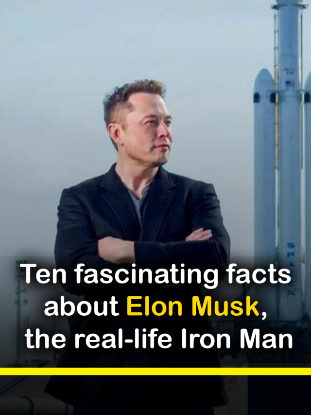 Ten fascinating facts  about Elon Musk,  the real-life Iron Man